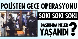 POLİSTEN ŞOK BASKIN!