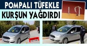 Pompalı Tüfekle kurşun yağdırdı 
