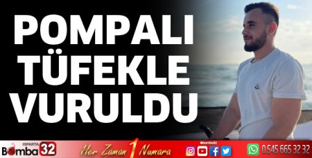 Pompalı tüfekle vuruldu