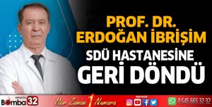 Prof. Dr. Erdoğan İbrişim SDÜ Hastanesine Geri Döndü