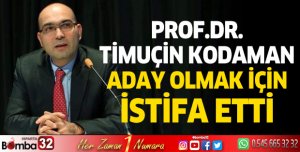 Prof.Dr. Timuçin Kodaman aday olmak için istifa etti