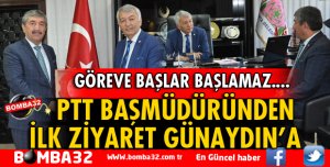 PTT BAŞMÜDÜRÜNDEN İLK ZİYARET BAŞKAN GÜNAYDIN'A