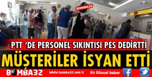 PTT'DE PERSONEL SIKINTISI VATANDAŞI ÇİLEDEN ÇIKARTTI