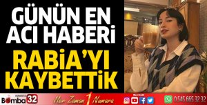 Rabia'yı kaybettik