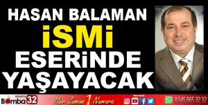 RAHMETLİ BAŞKAN HASAN BALAMAN'IN İSMİ ESERİNDE YAŞAYACAK