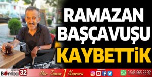 Ramazan Başçavuşu kaybettik