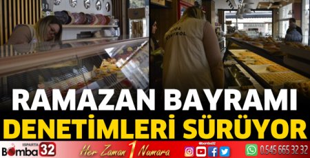 Ramazan Bayramı denetimleri sürüyor