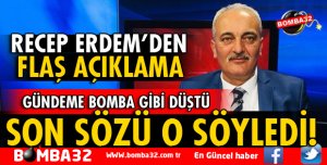 RECEP ERDEM'İN AÇIKLAMALARI GÜNDEME BOMBA GİBİ DÜŞTÜ