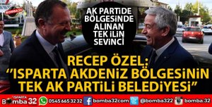 RECEP ÖZEL, BÖLGEDE TEK KAZANDIĞIMIZ İL ISPARTA 