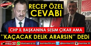 RECEP ÖZEL CHP İL BAŞKANINA CEVAP VERDİ
