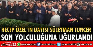 RECEP ÖZEL'İN DAYISI SON YOLCULUĞUNA UĞURLANDI