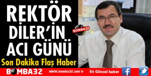 REKTÖR DİLER'İN ACI GÜNÜ