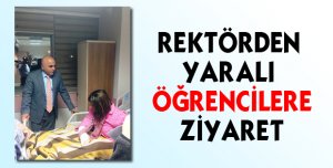 Rektör hocadan Yaralı Öğrencilere Ziyaret