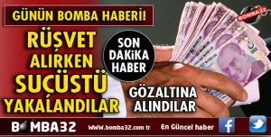 RÜŞVET ALIRKEN SUÇÜSTÜ YAKALANDILAR