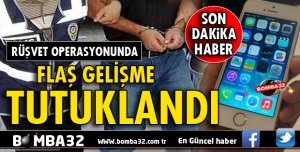 RÜŞVET OPERASYONUNDA FLAŞ GELİŞME