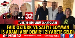 SAFİYE SOYMAN VE FAİK ÖZTÜRK, İŞ ADAMI ARİF DEMİR'İ ZİYARETE GELDİ