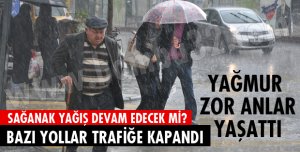 SAĞANAK YAĞIŞ ANİDEN BASTIRDI!