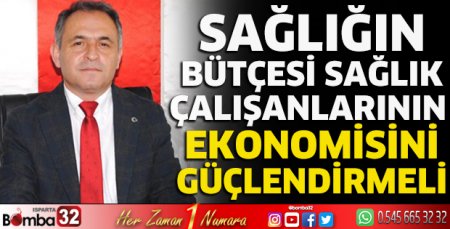 Sağlığın bütçesi sağlık çalışanlarının ekonomisini güçlendirmeli