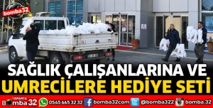 SAĞLIK ÇALIŞANLARI VE KARANTİNADAKİ UMRECİLERE HEDİYE SETİ