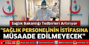 SAĞLIK PERSONELİNİN İSTİFASINA MÜSAADE EDİLMEYECEK