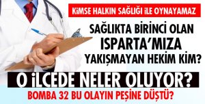 SAĞLIKTA BİRİNCİ OLAN ISPARTA'MIZA YAKIŞMAYAN HEKİM
