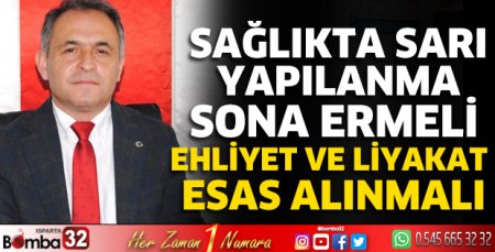 Sağlıkta sarı yapılanma sona ermeli ehliyet ve liyakat esas alınmalı