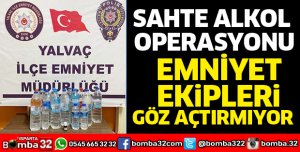 SAHTE ALKOL OPERASYONU