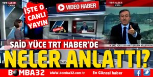 SAİD YÜCE TRT HABER'DE NELER ANLATTI ?