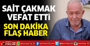 SAİT ÇAKMAK VEFAT ETTİ