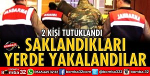 SAKLANDIKLARI YERDE YAKALANDILAR