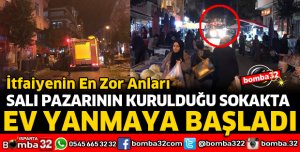 SALI PAZARININ KURULDUĞU SOKAKTA BİR EVDE YANGIN ÇIKTI