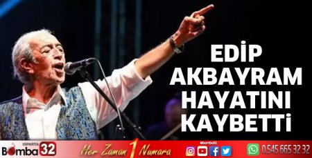 Sanatçı Edip Akbayram hayatını kaybetti