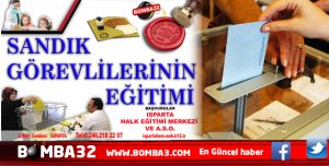 ISPARTA'DA SANDIK GÖREVLİLERİNE EĞİTİM