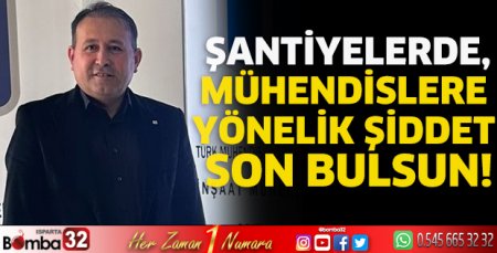 Şantiyelerde, mühendislere yönelik şiddet son bulsun!