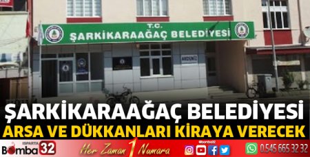 Şarkikaraağaç Belediyesi arsa ve dükkanları kiraya verecek