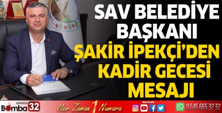 Sav Belediye Başkanı Şakir İpekçi’den  Kadir Gecesi  mesajı  