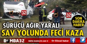 SAV YOLUNDA FECİ KAZA: SÜRÜCÜ AĞIR YARALI