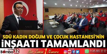 SDÜ Kadın Doğum Ve Çocuk Hastanesi’nin inşaatı tamamlandı