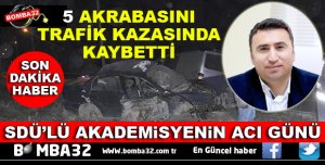 SDÜ’LÜ AKADEMİSYEN AYNI GÜN 5 AKRABASINI BİRDEN KAYBETTİ