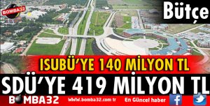 SDÜ’YE 419 MİLYON TL, ISUBÜ’YE 140 MİLYON TL BÜTÇE