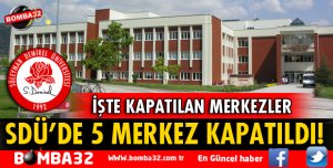 SDÜ'DE 5 MERKEZ KAPATILDI