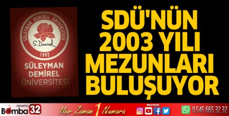 SDÜ'nün 2003 yılı mezunları buluşuyor