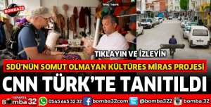 SDÜ'NÜN KÜLTÜREL MİRAS PROJESİ CNN TÜRK’DE TANITILDI