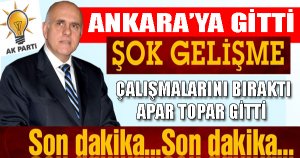 SEÇİM ÇALIŞMALARINI BIRAKIP ANKARA'YA GİTTİ....