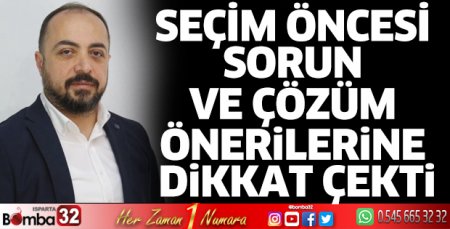 Seçim öncesi sorun ve çözüm önerilerine dikkat çekti