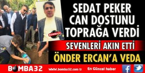 SEDAT PEKER CAN DOSTUNU SONSUZLUĞA UĞURLADI