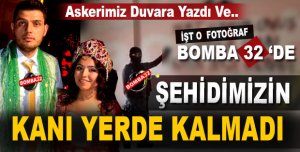 ŞEHİDİMİZİN KANI YERDE KALMADI 