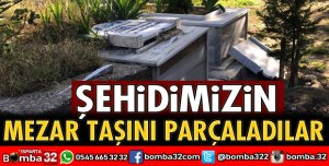 Şehidimizin mezar taşını parçaladılar