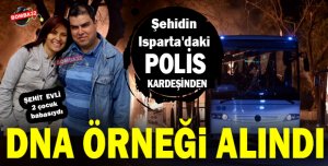 Şehidin Isparta'daki polis kardeşinden DNA örneği alındı
