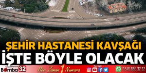 Şehir Hastanesi Kavşağı böyle olacak